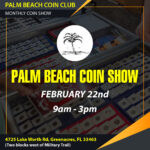 Palm Beach Coin Show – Sunday February 22nd